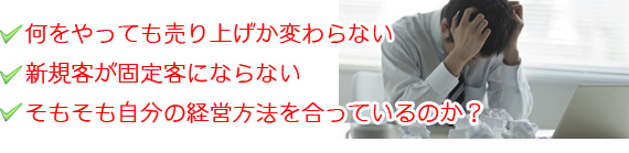 何をやっても売り上げか変わらない新規客が固定客にならないそもそも自分の経営方法を合っているのか?